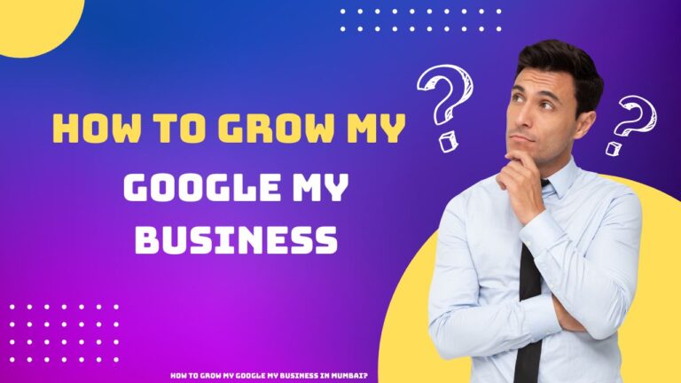 How to Grow Your Google My Business in Mumbai: Expert Tips & Strategies